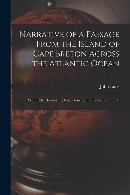 Narrative of a Passage From the Island of Cape Breton Across the Atlantic Ocean [microform]: With Other Interesting Occurrences in a Letter to a Frie