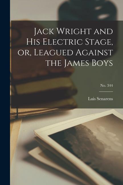Jack Wright and His Electric Stage or Leagued Against the James Boys; no. 344
