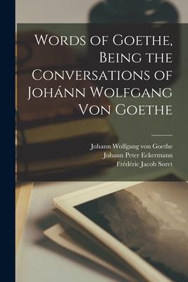 Words of Goethe Being the Conversations of Johánn Wolfgang Von Goethe