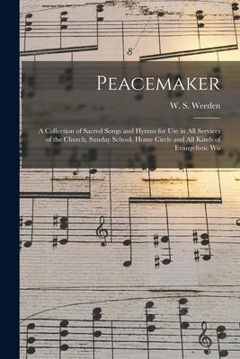 Peacemaker: a Collection of Sacred Songs and Hymns for Use in All Services of the Church Sunday School Home Circle and All Kinds