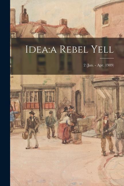 Idea: a Rebel Yell; 2 (Jan. - Apr. 1909)