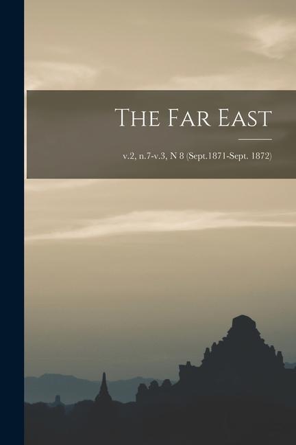 The Far East; v.2 n.7-v.3 n 8 (Sept.1871-Sept. 1872)