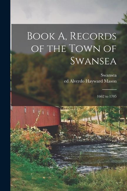 Book A Records of the Town of Swansea: 1662 to 1705