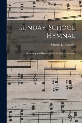Sunday-school Hymnal: Containing Also Hymns Suited for Other Occasions