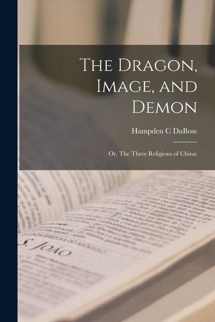 The Dragon Image and Demon; or The Three Religions of China