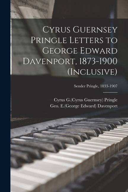 Cyrus Guernsey Pringle Letters to George Edward Davenport 1873-1900 (inclusive); Sender Pringle 1833-1907