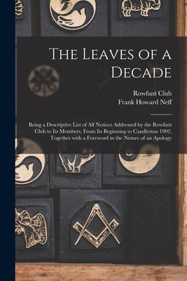 The Leaves of a Decade: Being a Descriptive List of All Notices Addressed by the Rowfant Club to Its Members From Its Beginning to Candlemas
