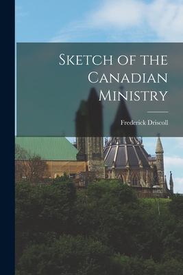 Sketch of the Canadian Ministry [microform]