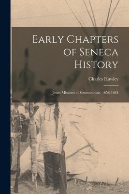 Early Chapters of Seneca History [microform]: Jesuit Missions in Sonnontouan 1656-1684