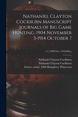 Nathaniel Clayton Cockburn Manuscript Journals of Big Game Hunting 1904 November 3-1914 October 7; v.5 (1909: Nov.-1910: May)