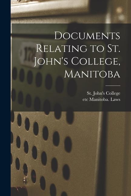 Documents Relating to St. John‘s College Manitoba [microform]