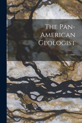 The Pan-American Geologist; 25 (1900)