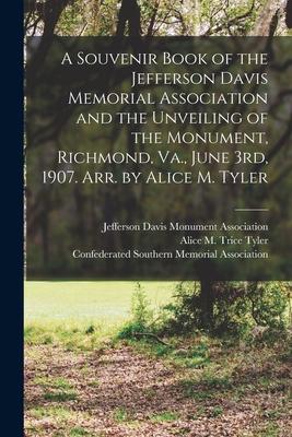 A Souvenir Book of the Jefferson Davis Memorial Association and the Unveiling of the Monument Richmond Va. June 3rd 1907. Arr. by Alice M. Tyler