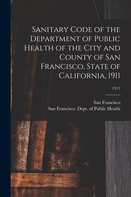 Sanitary Code of the Department of Public Health of the City and County of San Francisco State of California 1911; 1911
