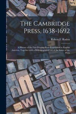 The Cambridge Press 1638-1692; a History of the First Printing Press Established in English America Together With a Bibliographical List of the Issu