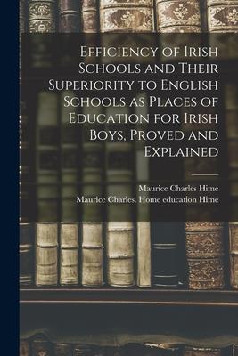 Efficiency of Irish Schools and Their Superiority to English Schools as Places of Education for Irish Boys Proved and Explained