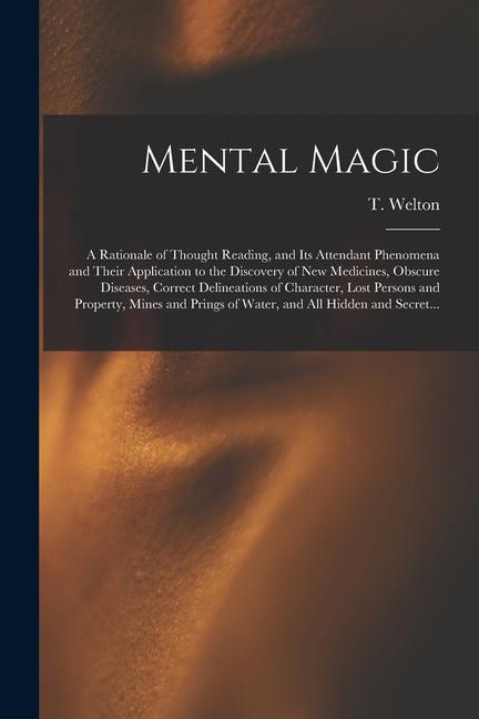 Mental Magic [electronic Resource]: a Rationale of Thought Reading and Its Attendant Phenomena and Their Application to the Discovery of New Medicine