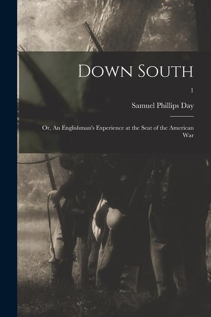 Down South: or An Englishman‘s Experience at the Seat of the American War; 1