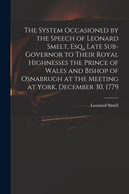 The System Occasioned by the Speech of Leonard Smelt Esq. Late Sub-governor to Their Royal Highnesses the Prince of Wales and Bishop of Osnabrugh at