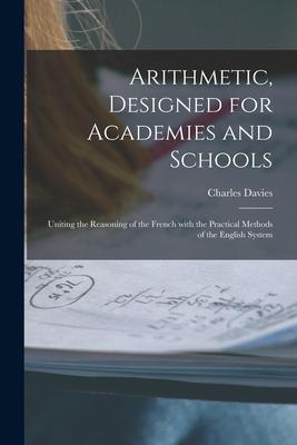 Arithmetic ed for Academies and Schools; Uniting the Reasoning of the French With the Practical Methods of the English System