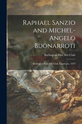 Raphael Sanzio and Michel-Angelo Buonarroti: Burlington Fine Arts Club Catalogue 1870