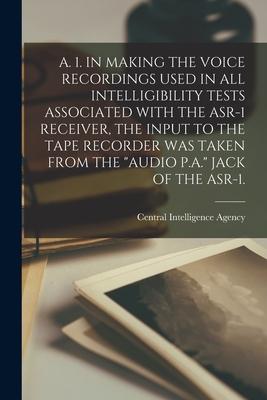 A. 1. in Making the Voice Recordings Used in All Intelligibility Tests Associated with the Asr-1 Receiver the Input to the Tape Recorder Was Taken fr