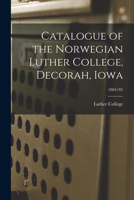 Catalogue of the Norwegian Luther College Decorah Iowa; 1884/85