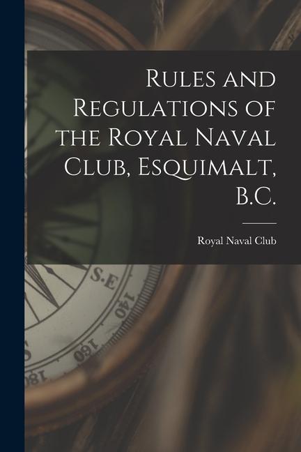 Rules and Regulations of the Royal Naval Club Esquimalt B.C. [microform]