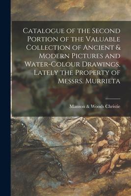 Catalogue of the Second Portion of the Valuable Collection of Ancient & Modern Pictures and Water-colour Drawings Lately the Property of Messrs. Murr