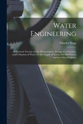 Water Engineering [electronic Resource]: a Practical Treatise on the Measurement Storage Conveyance and Utilisation of Water for the Supply of Town