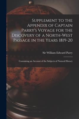 Supplement to the Appendix of Captain Parry‘s Voyage for the Discovery of a North-west Passage in the Years 1819-20 [microform]: Containing an Account