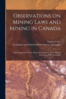 Observations on Mining Laws and Mining in Canada [microform]: With Suggestions for the Better Development of the Mineral Resources of the Dominion