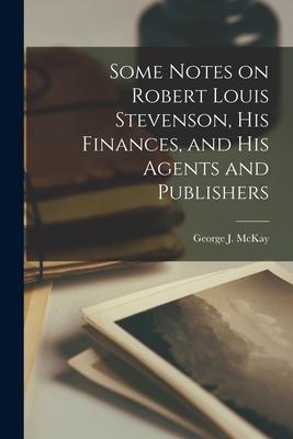 Some Notes on Robert Louis Stevenson His Finances and His Agents and Publishers