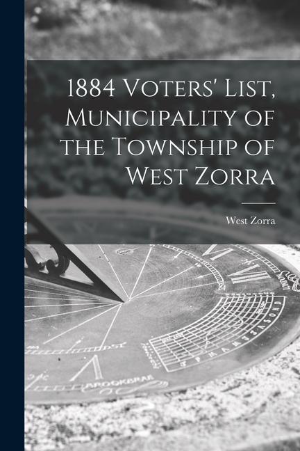 1884 Voters‘ List Municipality of the Township of West Zorra [microform]