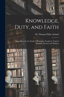 Knowledge Duty and Faith: Suggestions for the Study of Principles Taught by Typical Thinkers Ancient and Modern