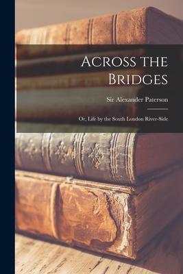 Across the Bridges: or Life by the South London River-side
