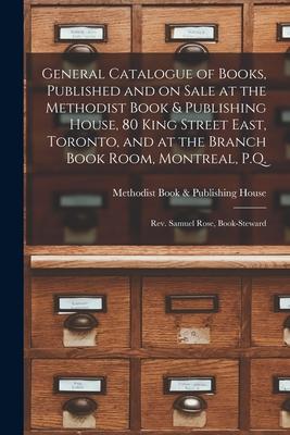General Catalogue of Books Published and on Sale at the Methodist Book & Publishing House 80 King Street East Toronto and at the Branch Book Room