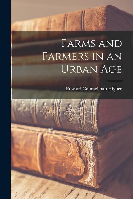 Farms and Farmers in an Urban Age