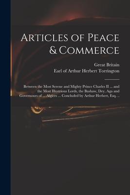 Articles of Peace & Commerce: Between the Most Serene and Mighty Prince Charles II ... and the Most Illustrious Lords the Bashaw Dey Aga and Gove