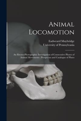 Animal Locomotion: an Electro-photographic Investigation of Consecutive Phases of Animal Movements: Prospectus and Catalogue of Plates