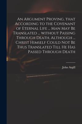 An Argument Proving That According to the Covenant of Eternal Life ... Man May Be Translated ... Without Passing Through Death Although ... Christ H