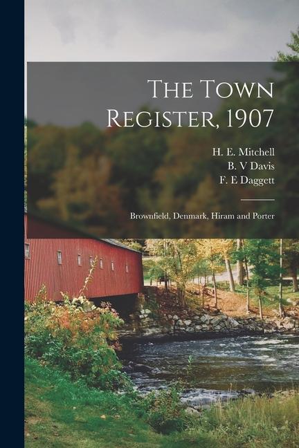 The Town Register 1907: Brownfield Denmark Hiram and Porter