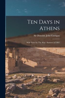 Ten Days in Athens: With Notes by The Way: Summer of 1861