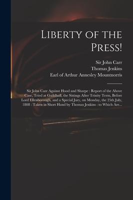 Liberty of the Press!: Sir John Carr Against Hood and Sharpe: Report of the Above Case Tried at Guildhall the Sittings After Trinity Term