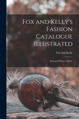 Fox and Kelly‘s Fashion Catalogue Illustrated: Fall and Winter 1888-9.