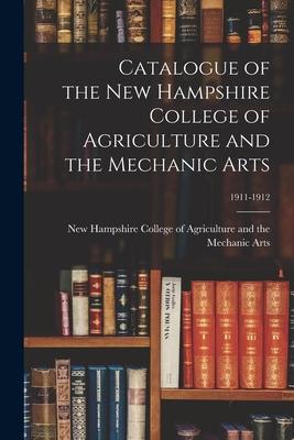 Catalogue of The New Hampshire College of Agriculture and the Mechanic Arts; 1911-1912