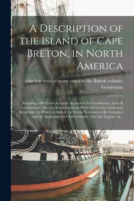 A Description of the Island of Cape Breton in North America [microform]: Including a Brief and Accurate Account of Its Constitution Laws & Governmen