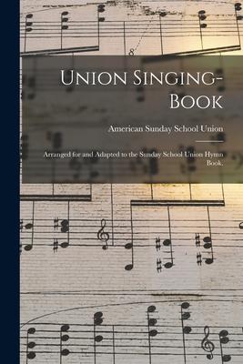 Union Singing-book: Arranged for and Adapted to the Sunday School Union Hymn Book.