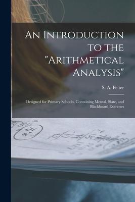 An Introduction to the Arithmetical Analysis: ed for Primary Schools Containing Mental Slate and Blackboard Exercises