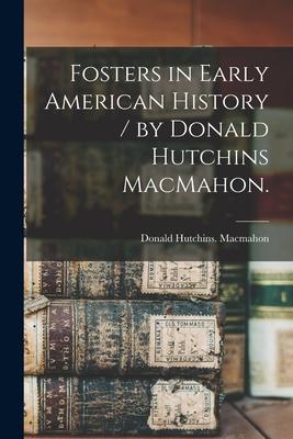 Fosters in Early American History / by Donald Hutchins MacMahon.